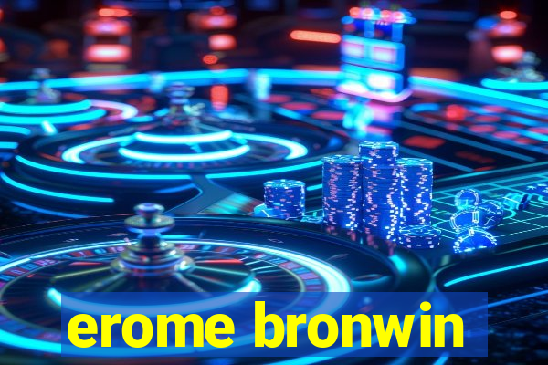 erome bronwin